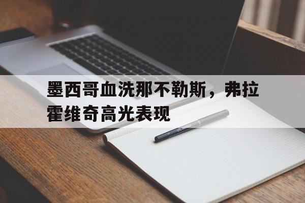 体育入口-墨西哥血洗那不勒斯,弗拉霍维奇高光表现的简单介绍